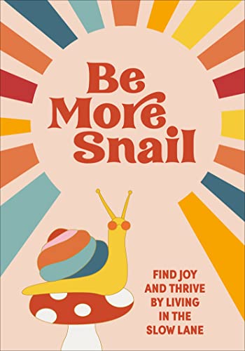 Be More Snail: find joy and thrive by living in the slow lane